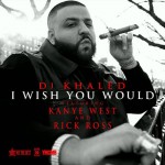Is This Another Summer Anthem? DJ Khaled Ft. Kanye West & Rick Ross “I Wish You Would” 